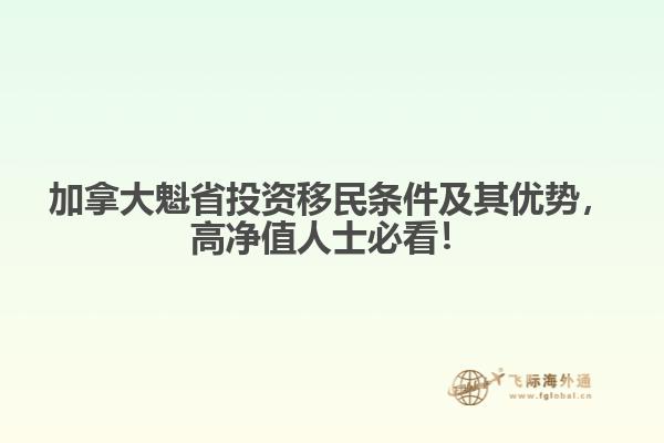 加拿大魁省投资移民条件及其优势，高净值人士必看！