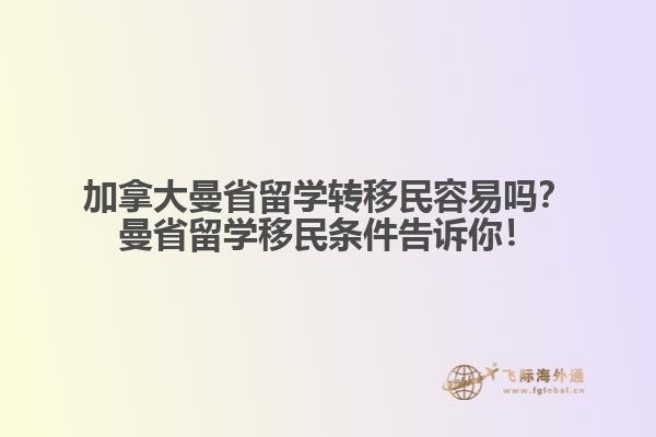 加拿大曼省留学转移民容易吗？曼省留学移民条件告诉你！