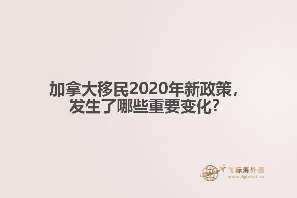 加拿大移民2020年新政策，发生了哪些重要变化？