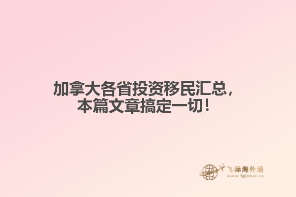 加拿大各省投资移民汇总，本篇文章搞定一切！
