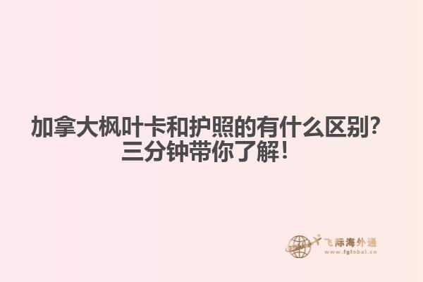 加拿大枫叶卡和护照的有什么区别?三分钟带你了解!