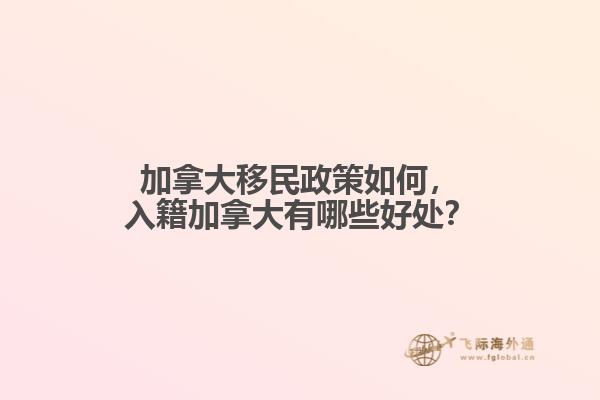 加拿大移民政策如何，入籍加拿大有哪些好处？