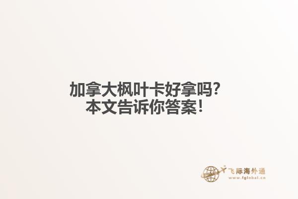 加拿大枫叶卡好拿吗?本文告诉你答案!