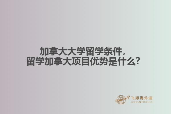 加拿大大学留学条件，留学加拿大项目优势是什么？