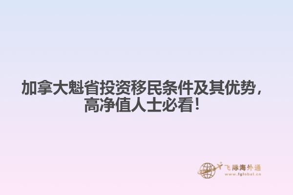 加拿大魁省投资移民条件及其优势,高净值人士必看!