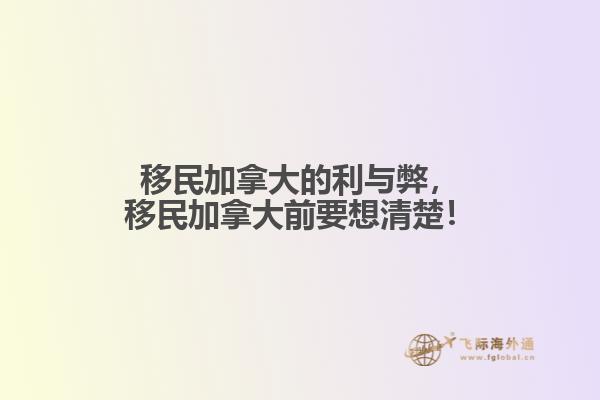 移民加拿大的利与弊,移民加拿大前要想清楚!