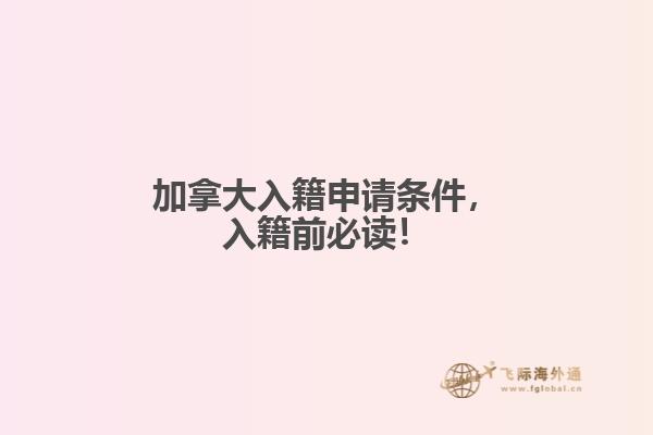 加拿大入籍申请要求,入籍前必读!
