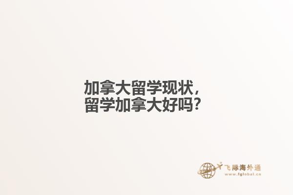 加拿大留学现状,留学加拿大好吗?