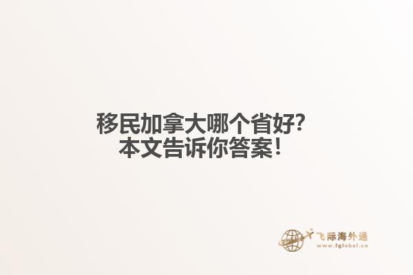 移民加拿大哪个省好?本文告诉你答案!