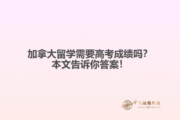 加拿大留学需要高考成绩吗？本文告诉你答案！