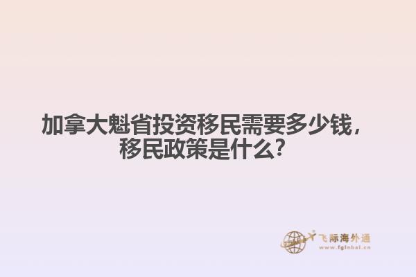 加拿大魁省投资移民需要多少钱,移民政策是什么?