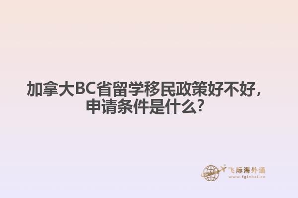 加拿大BC省留学移民政策好不好,申请条件是什么?