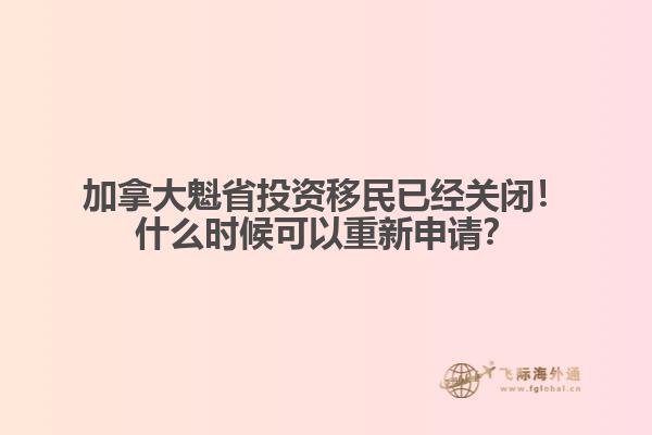 加拿大魁省投资移民已经关闭!什么时候可以重新申请?
