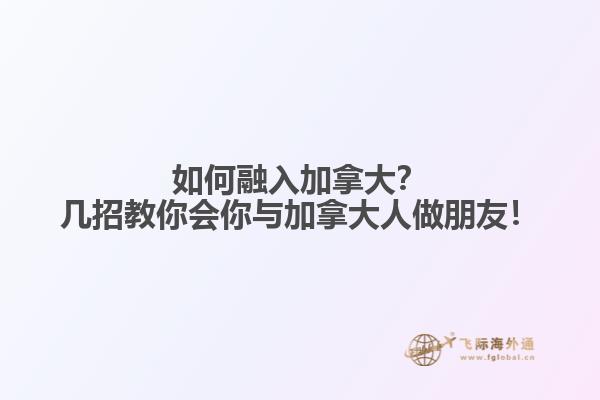 如何融入加拿大？几招教你会你与加拿大人做朋友！