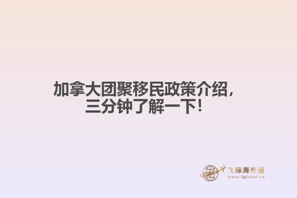 加拿大团聚移民政策介绍,三分钟了解一下!