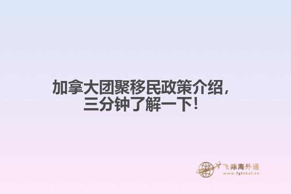 加拿大团聚移民政策介绍,三分钟了解一下!