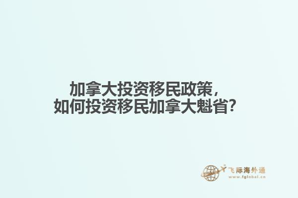 加拿大投资移民政策,如何投资移民加拿大魁省?