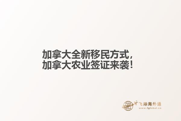 加拿大全新移民方式，加拿大农业签证来袭！