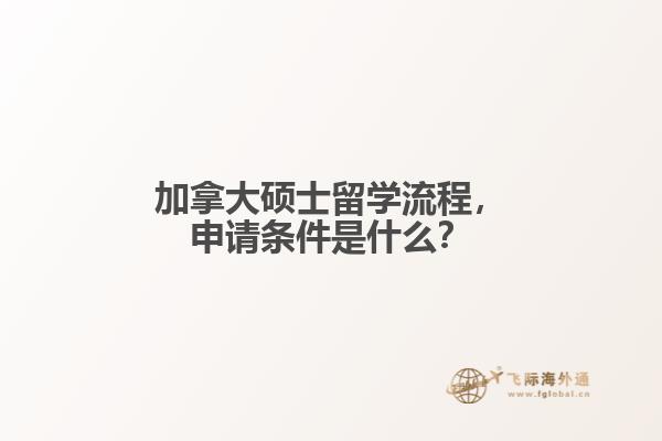 加拿大硕士留学流程,申请条件是什么?
