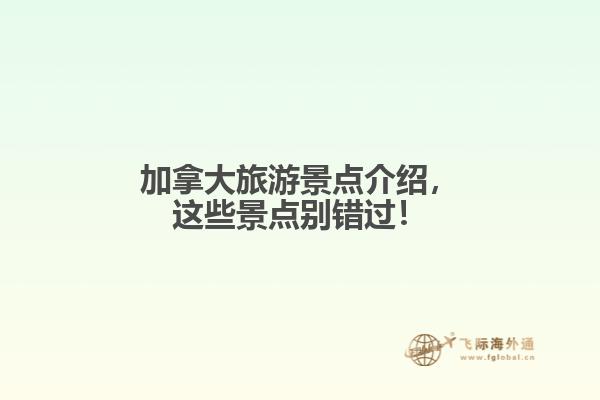 加拿大旅游景点介绍，这些景点别错过！