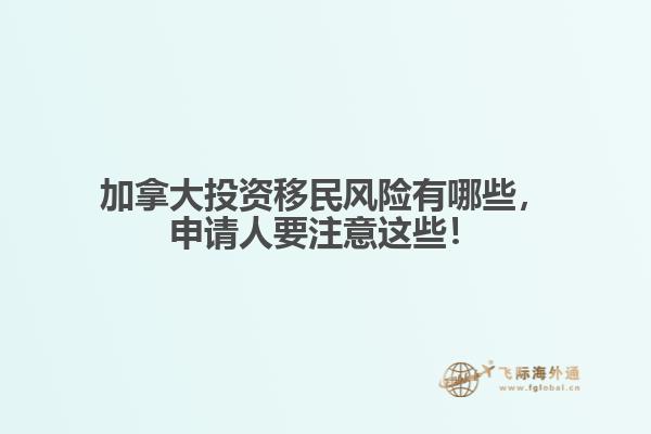 加拿大投资移民风险有哪些,申请人要注意这些!