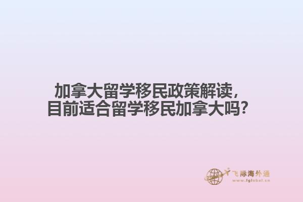 加拿大留学移民政策解读，目前适合留学移民加拿大吗？