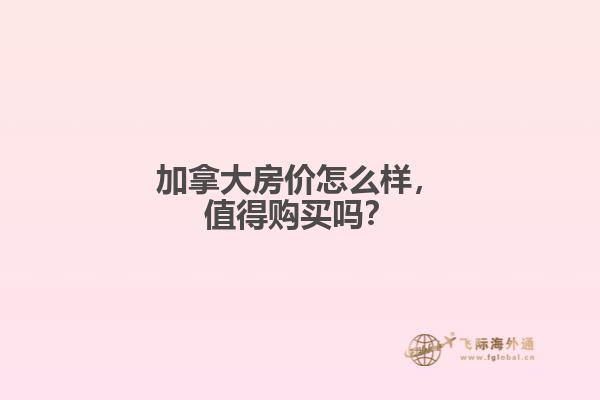 加拿大房价怎么样，值得购买吗？