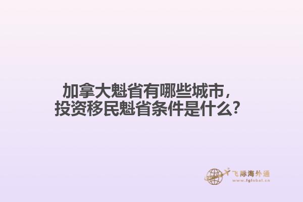 加拿大魁省有哪些城市,投资移民魁省条件是什么?