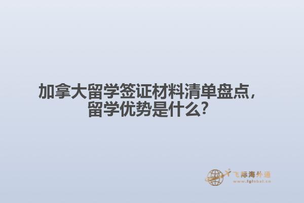 加拿大留学签证材料清单盘点,留学优势是什么?