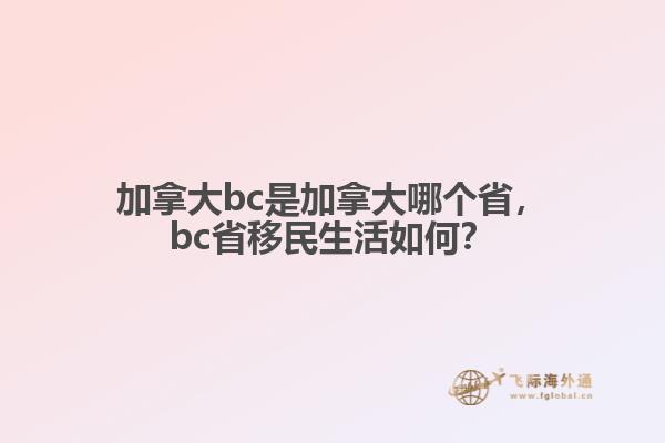 加拿大bc是加拿大哪个省,bc省移民生活如何?