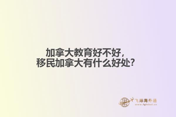 加拿大教育好不好，移民加拿大有什么好处？