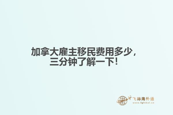 加拿大雇主移民费用多少,三分钟了解一下!