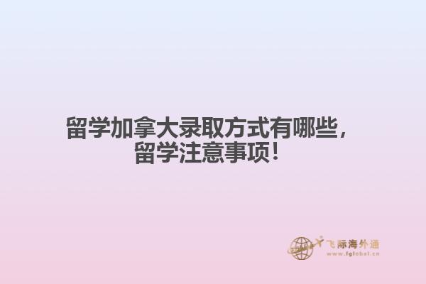 留学加拿大录取方式有哪些，留学注意事项！