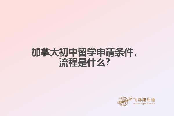 加拿大初中留学申请条件,流程是什么?