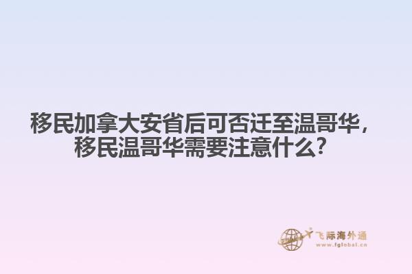 移民加拿大安省后可否迁至温哥华，移民温哥华需要注意什么？