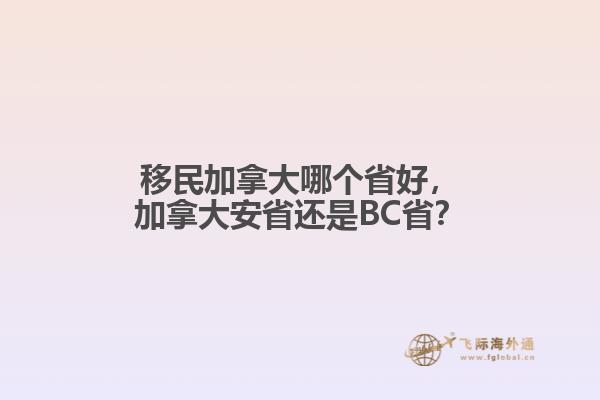 移民加拿大哪个省好,加拿大安省还是BC省?