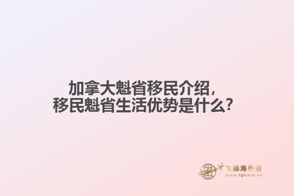 加拿大魁省移民介绍，移民魁省生活优势是什么？