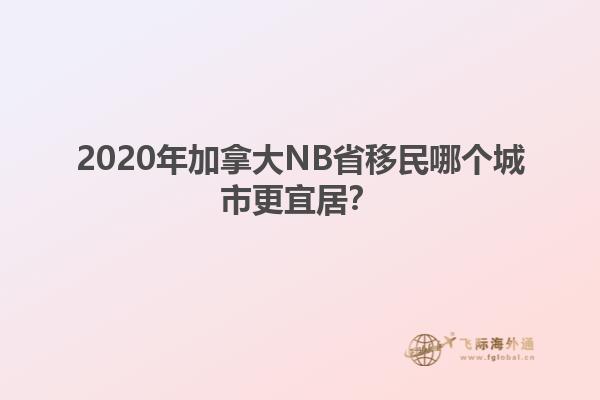 2020年加拿大NB省移民哪个城市更宜居？