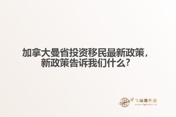 加拿大曼省投资移民最新政策，新政策告诉我们什么？