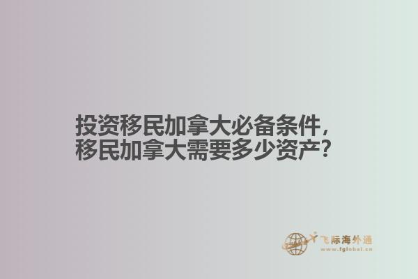 投资移民加拿大必备条件，移民加拿大需要多少资产？