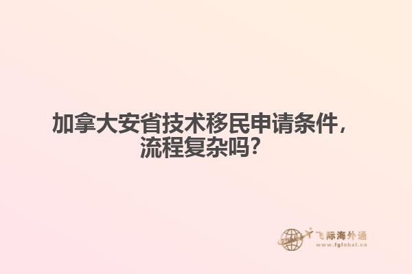 加拿大安省技术移民申请条件,流程复杂吗?