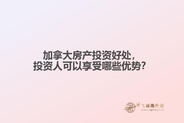 加拿大房产投资好处，投资人可以享受哪些优势？