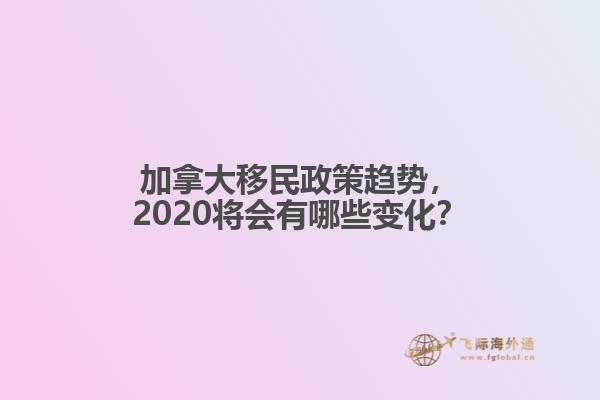 加拿大移民政策趋势，2020将会有哪些变化？