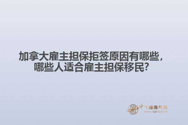 加拿大雇主担保拒签原因有哪些,哪些人适合雇主担保移民?