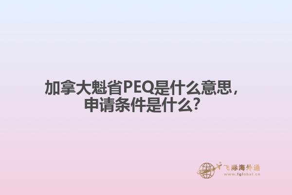 加拿大魁省PEQ是什么意思，申请条件是什么？