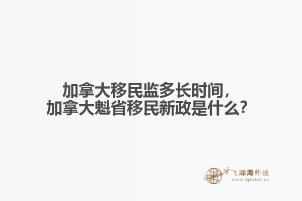 加拿大移民监多长时间，加拿大魁省移民新政是什么？