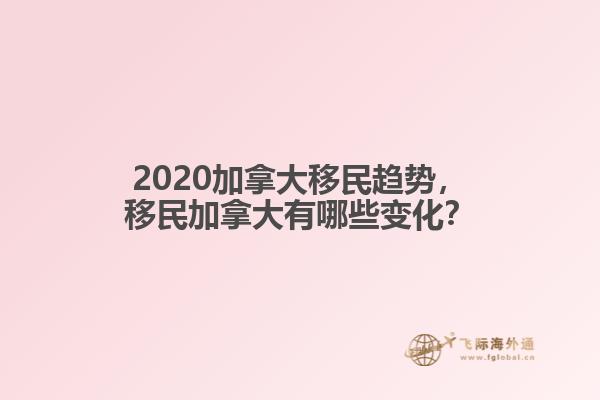 2020加拿大移民趋势，移民加拿大有哪些变化？