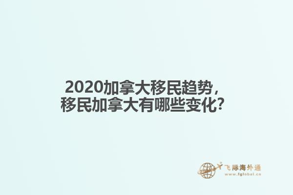 2020加拿大移民趋势,移民加拿大有哪些变化?