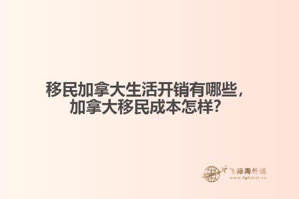 移民加拿大生活开销有哪些，加拿大移民成本怎样？