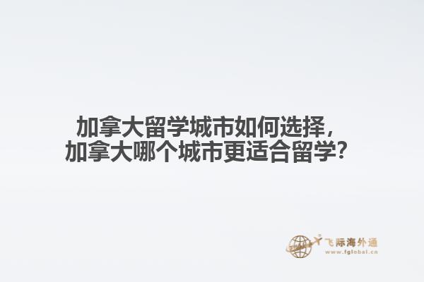 加拿大留学城市如何选择